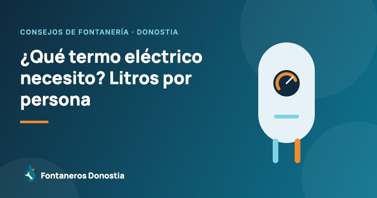 ¿Qué termo eléctrico necesito? Litros por persona